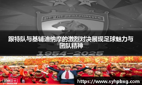 跟特队与基辅迪纳摩的激烈对决展现足球魅力与团队精神